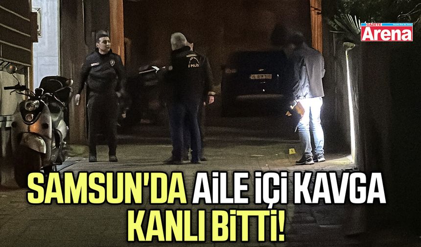 Samsun'da aile içi kavga kanlı bitti!