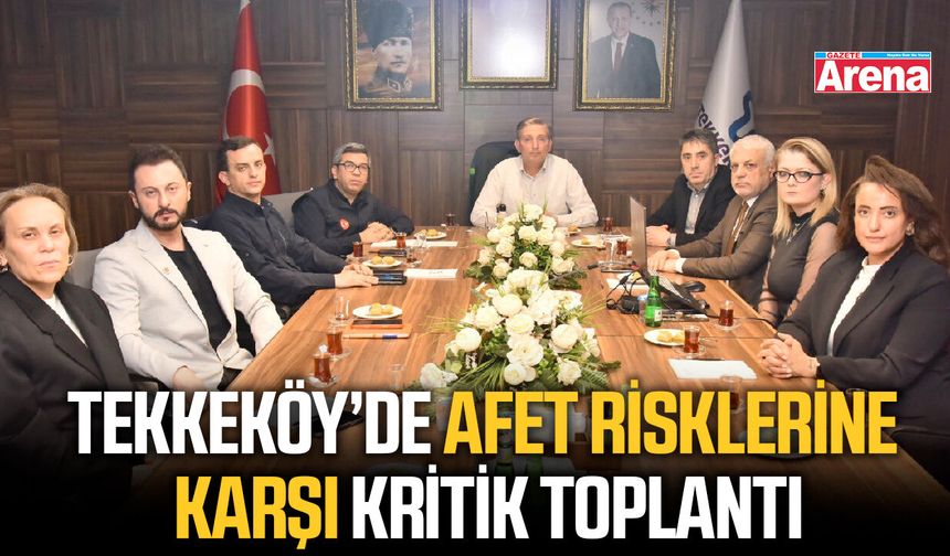 Tekkeköy’de afet risklerine karşı kritik toplantı