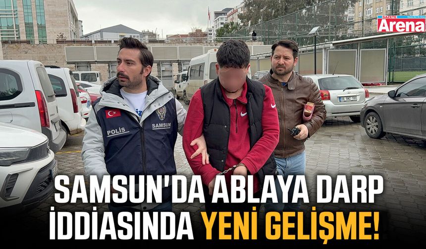 Samsun'da ablaya darp iddiasında yeni gelişme!