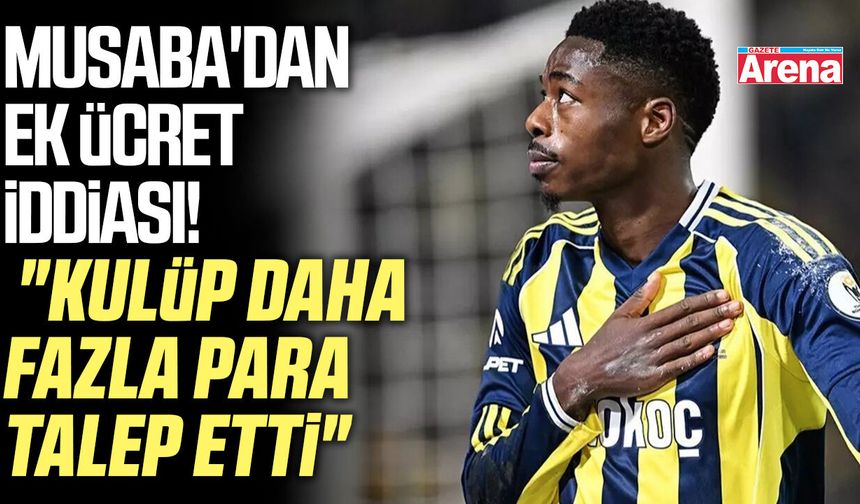 Musaba'dan ek ücret iddiası!