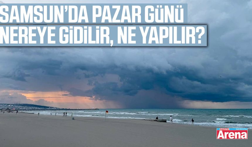 Samsun’da Pazar günü rotası