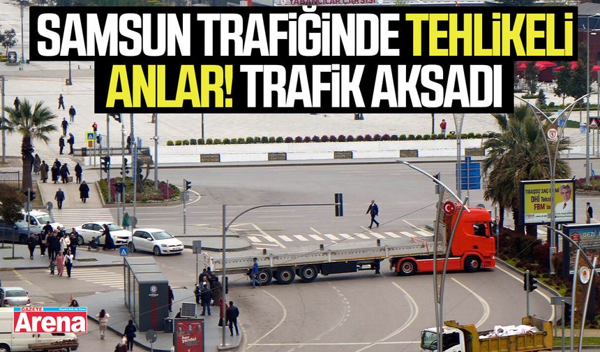 Samsun trafiğinde tehlikeli anlar!