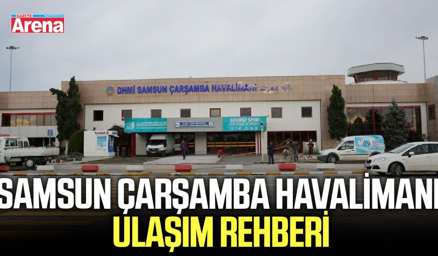 Samsun Çarşamba Havalimanı ulaşım rehberi