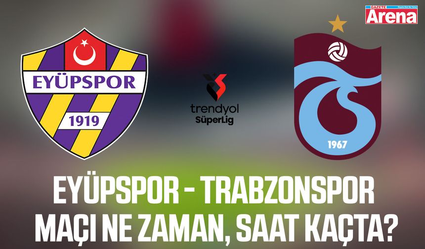 Eyüpspor - Trabzonspor maçı ne zaman, saat kaçta?