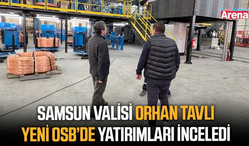 Samsun Valisi Tavlı Yeni OSB’de yatırımları inceledi