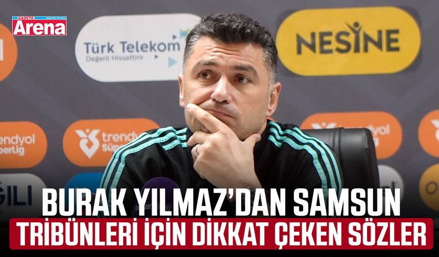 Burak Yılmaz’dan Samsun tribünleri için dikkat çeken sözler