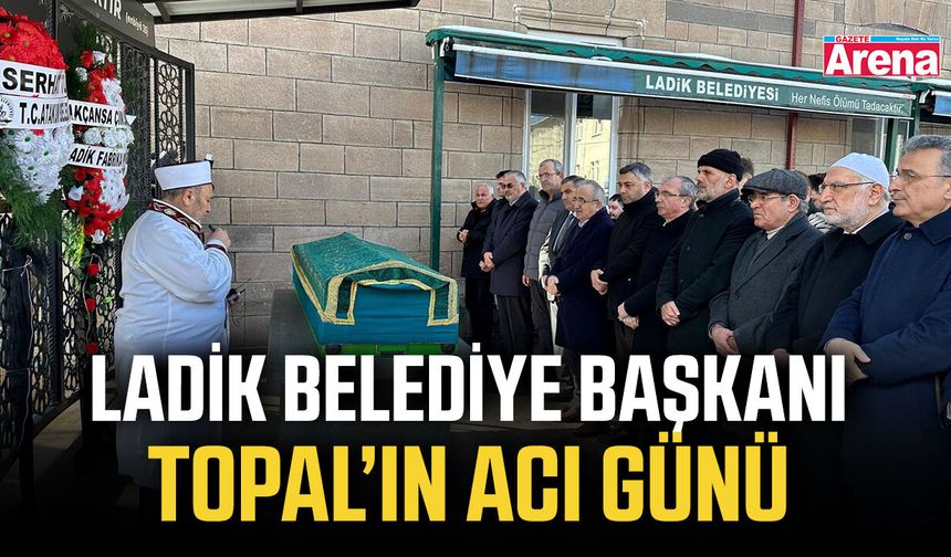 Ladik Belediye Başkanı Topal’ın acı günü