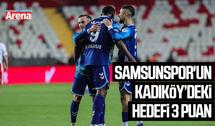 Samsunspor'un Kadıköy’deki hedefi 3 puan