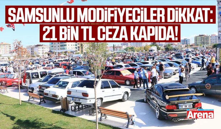 Samsunlu modifiyeciler dikkat: 21 bin TL ceza kapıda!