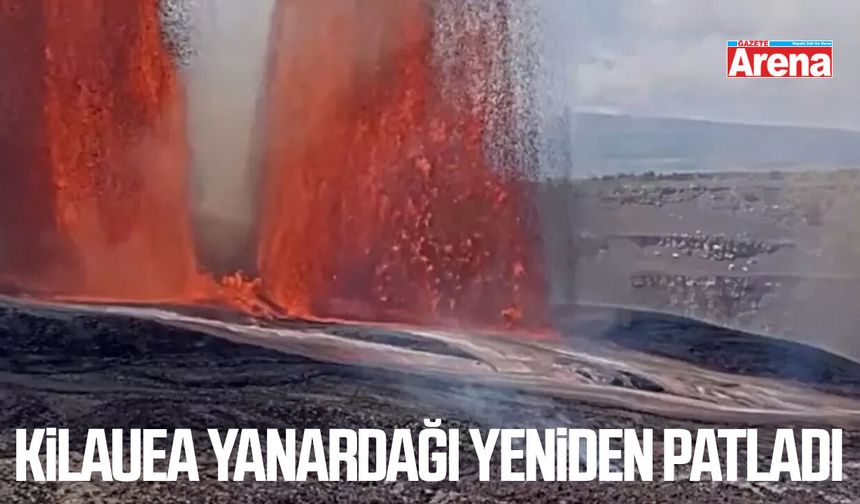 Kilauea Yanardağı yeniden patladı
