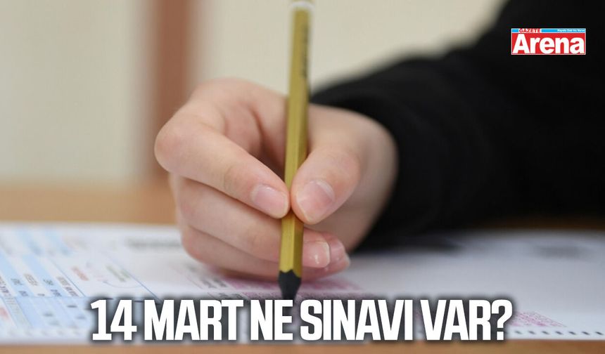 14 Mart ne sınavı var?