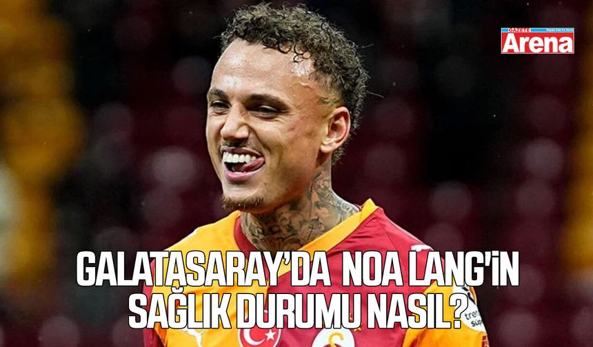 Galatasaray’da  Noa Lang'in sağlık durumu nasıl?