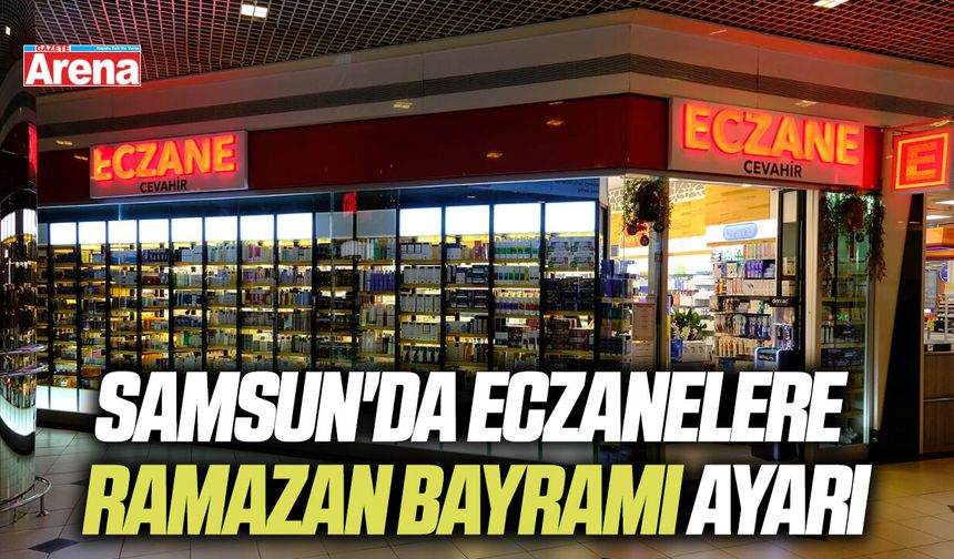 Samsun'da eczanelere Ramazan Bayramı ayarı