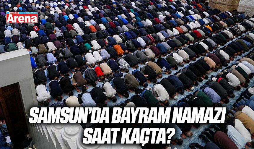 2026 Samsun Ramazan Bayramı namazı saat kaçta?