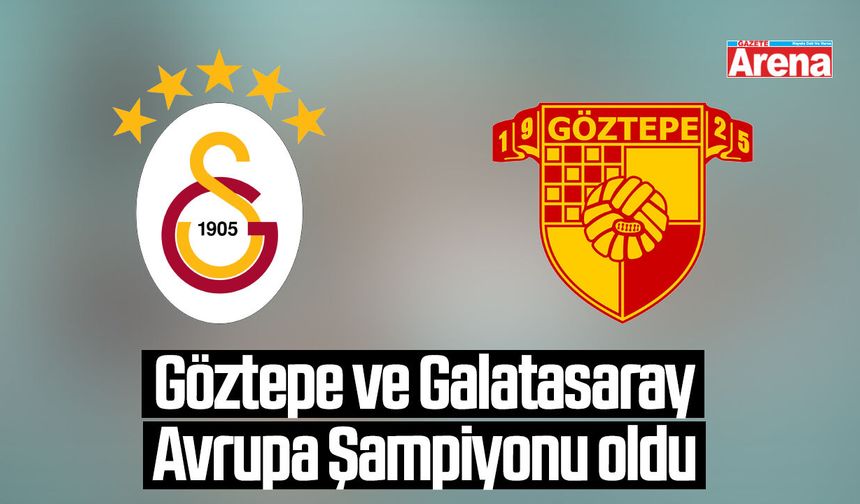 Göztepe ve Galatasaray Avrupa Şampiyonu oldu