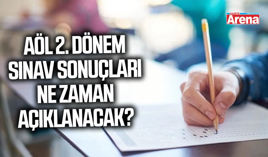 AÖL 2. dönem sınav sonuçları ne zaman açıklanacak?