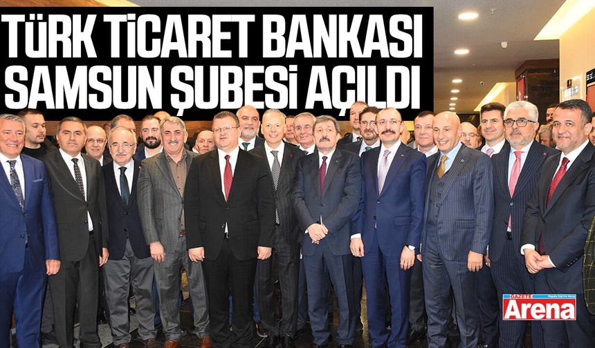Türk Ticaret Bankası Samsun Şubesi törenle açıldı