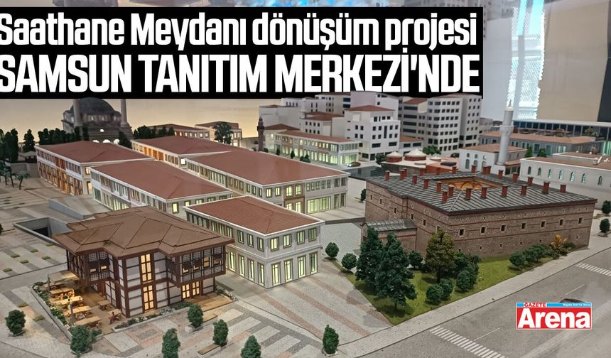 Saathane Meydanı Dönüşüm Projesi Samsun Tanıtım Merkezi'nde
