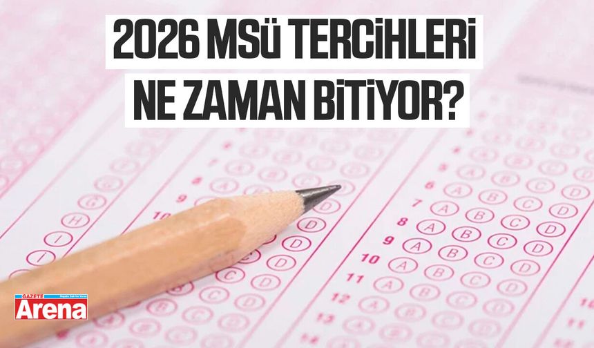 2026 MSÜ tercihleri ne zaman bitiyor?