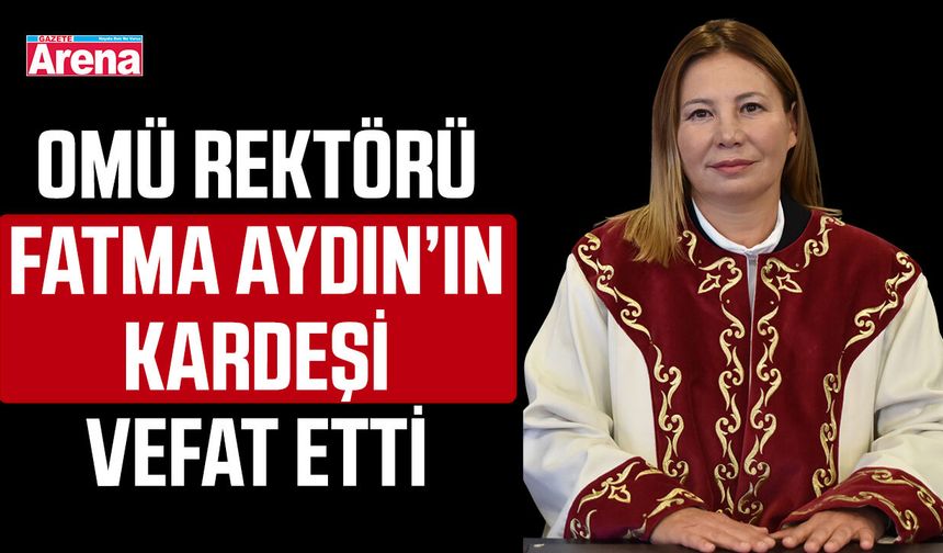 OMÜ Rektörü Fatma Aydın’ın kardeşi vefat etti