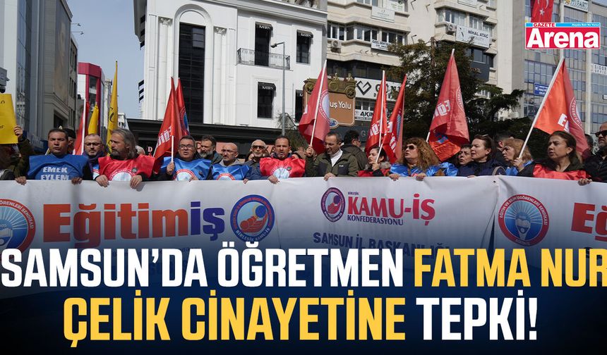Samsun’da öğretmen Fatma Nur Çelik cinayetine tepki!