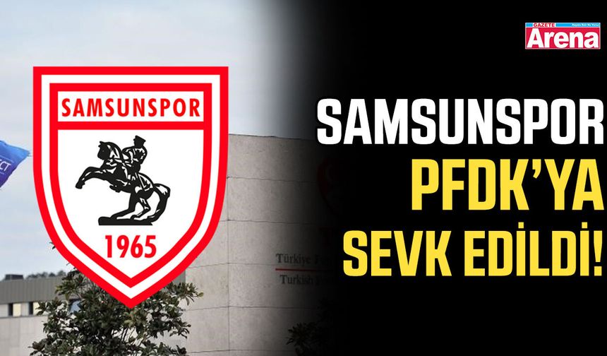 Samsunspor PFDK’ya sevk edildi!