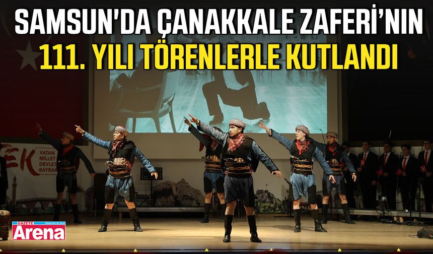 Samsun'da Çanakkale Zaferi’nin 111. yılı törenlerle kutlandı