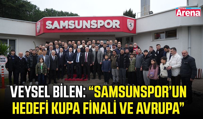 Veysel Bilen: “Samsunspor’un hedefi kupa finali ve Avrupa”