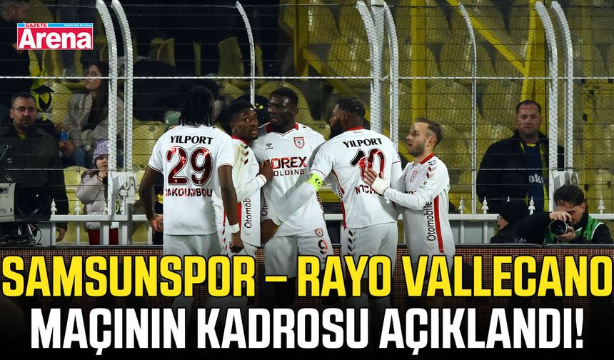 Samsunspor – Rayo Vallecano maçının kadrosu açıklandı!