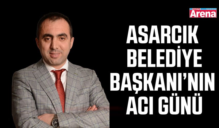 Asarcık Belediye Başkanı’nın acı günü, anneannesi vefat etti