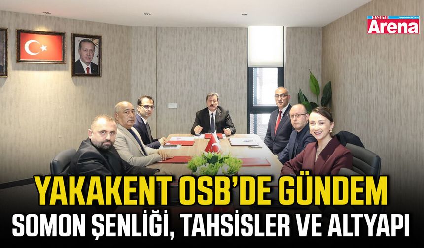 Yakakent OSB’de gündem: Somon şenliği, tahsisler ve altyapı