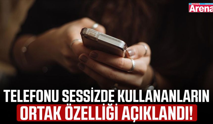 Telefonu sessizde kullananların ortak özelliği açıklandı!