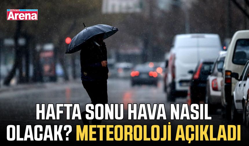 Hafta sonu hava nasıl olacak? Meteoroloji açıkladı