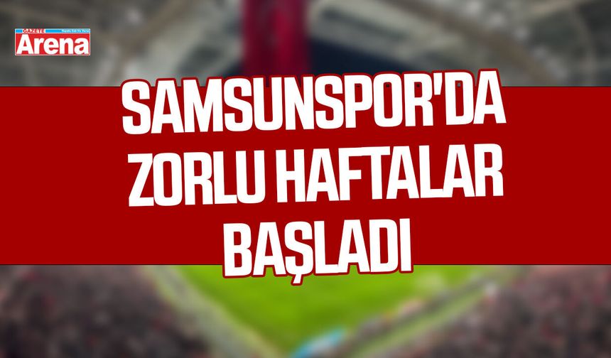 Samsunspor'da zorlu haftalar başladı
