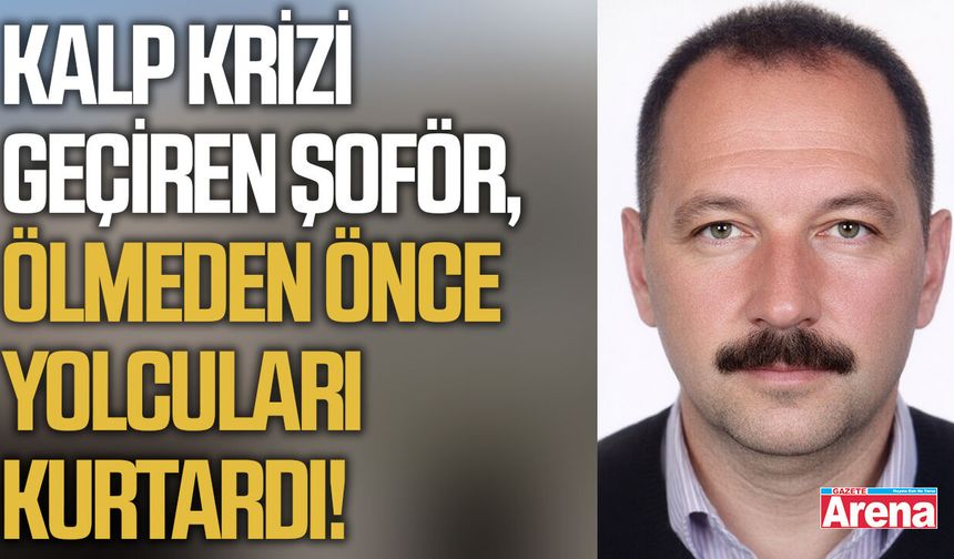 Kalp krizi geçiren şoför, ölmeden önce yolcuları kurtardı!