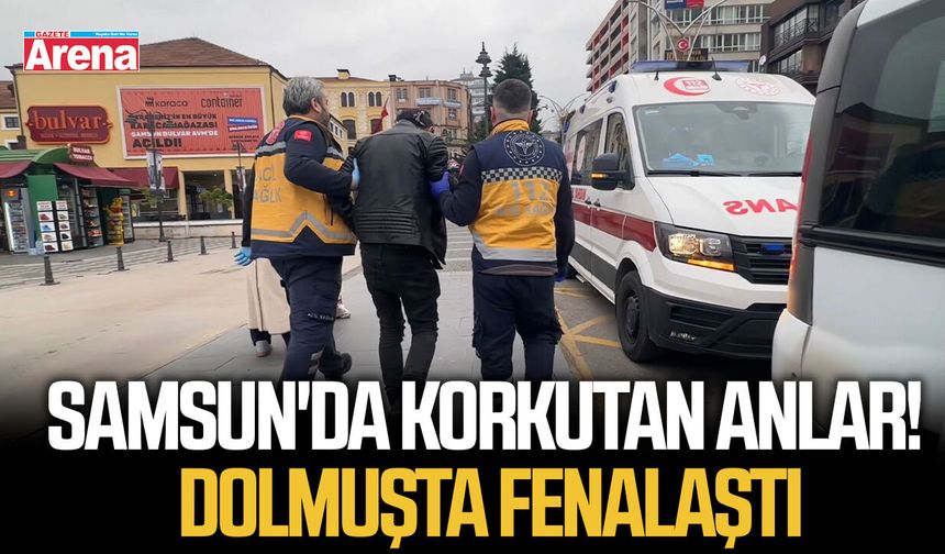 Samsun'da korkutan anlar! Dolmuşta fenalaştı