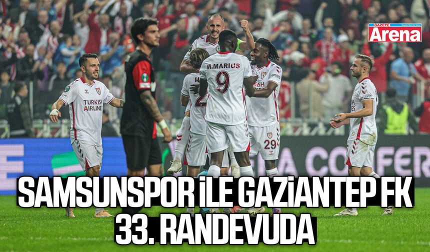 Samsunspor ile Gaziantep FK 33. randevuda