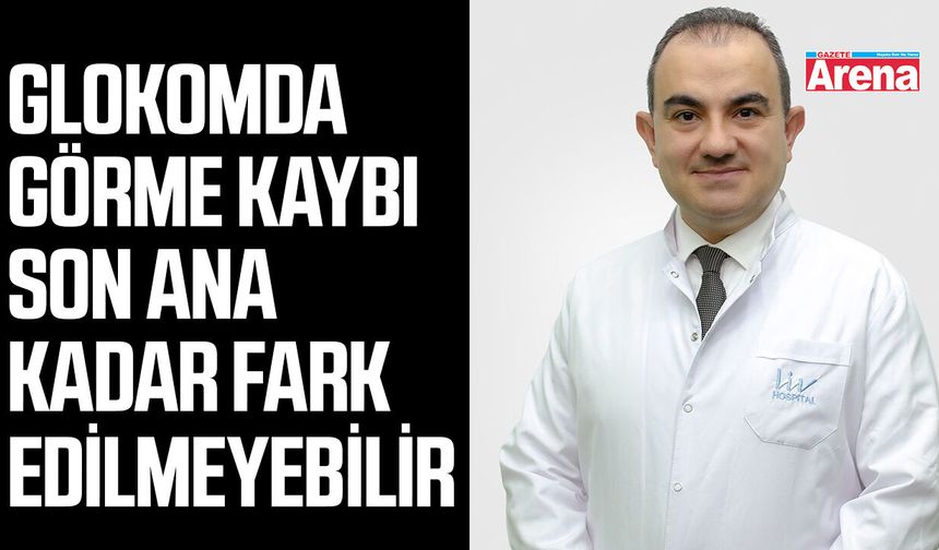 Glokomda görme kaybı son ana kadar fark edilmeyebilir