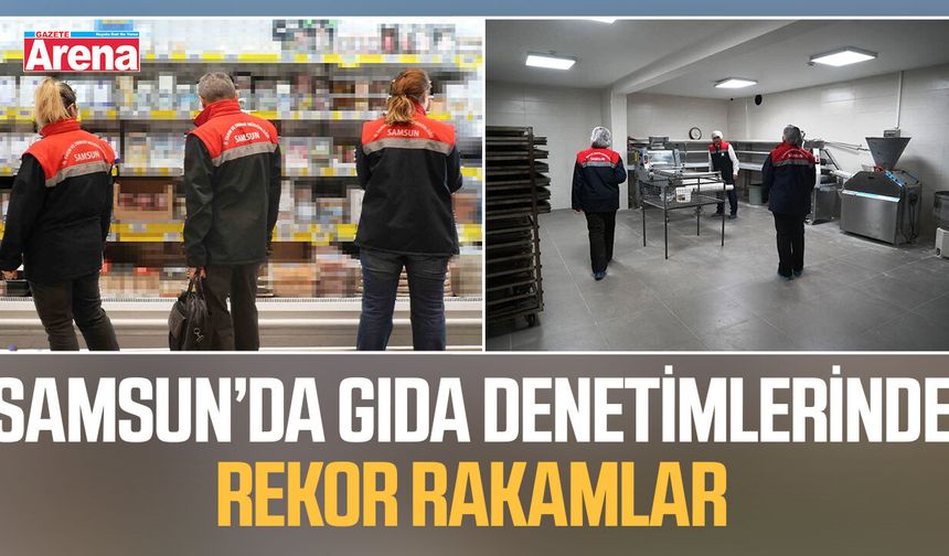 Samsun’da gıda denetimlerinde 23 milyon TL ceza!