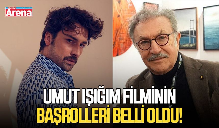Umut Işığım filminin başrolleri belli oldu!