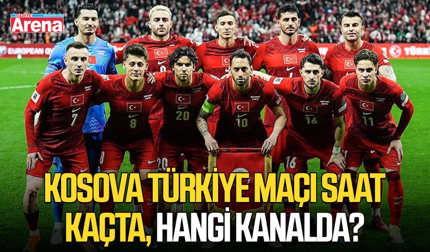 Kosova Türkiye maçı saat kaçta, hangi kanalda?