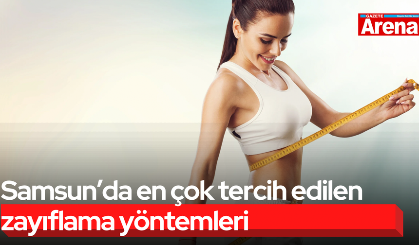Samsun’da en çok tercih edilen zayıflama yöntemleri