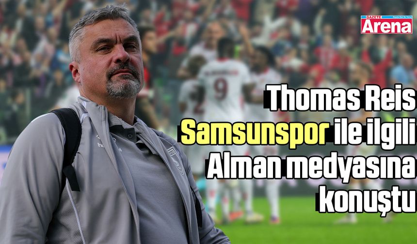 Thomas Reis Samsunspor ile ilgili Alman medyasına konuştu