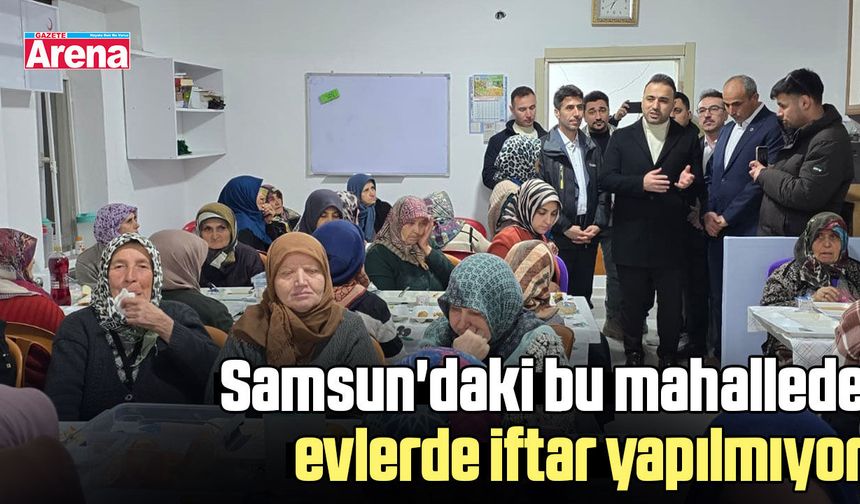 Samsun'daki bu mahallede evlerde iftar yapılmıyor