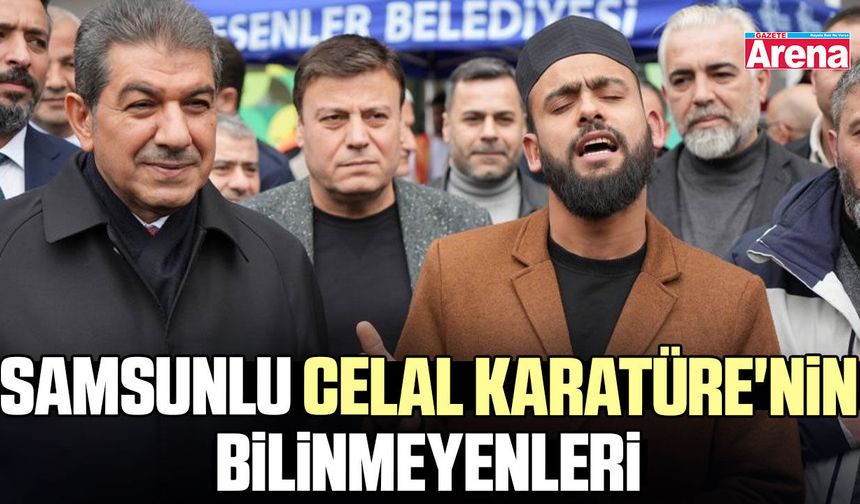 Samsunlu Celal Karatüre'nin bilinmeyenleri