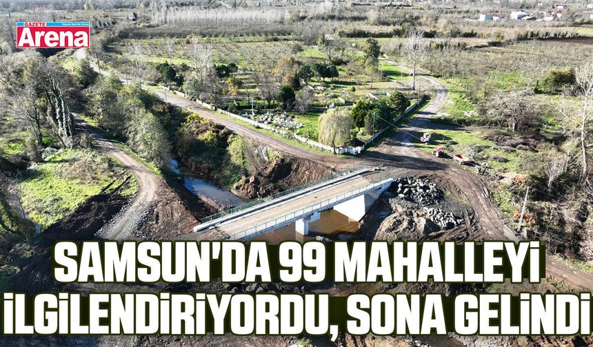 Samsun'da 99 mahalleyi ilgilendiriyordu, sona gelindi