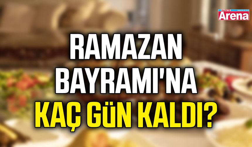Ramazan Bayramı'na kaç gün kaldı?