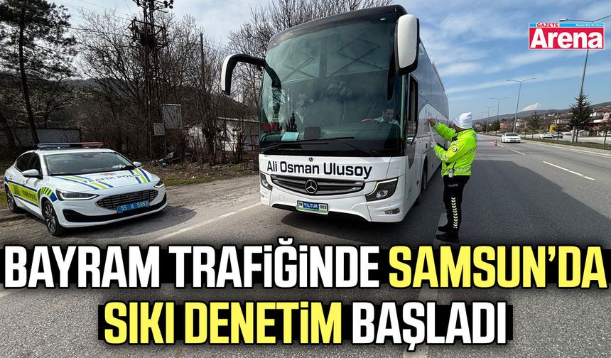 Bayram trafiğinde Samsun’da sıkı denetim başladı