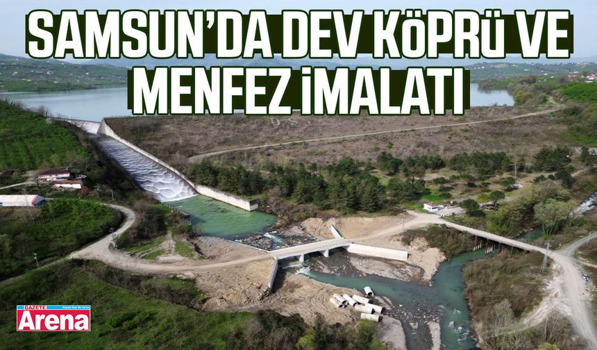 Samsun’da dev köprü ve menfez imalatı