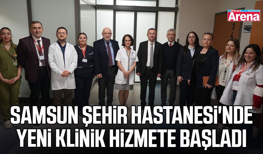 Samsun Şehir Hastanesi'nde yeni klinik hizmete başladı